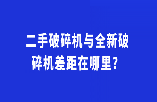 二手破碎機與全新破碎機差距在哪里？