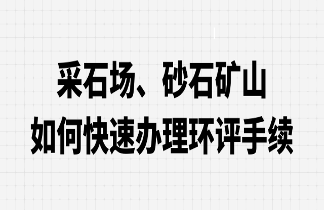 采石場、砂石礦山如何快速辦理環(huán)評手續(xù)