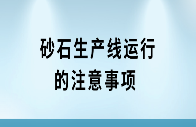 砂石生產(chǎn)線運行的注意事項